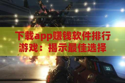 下载app赚钱软件排行游戏：揭示最佳选择