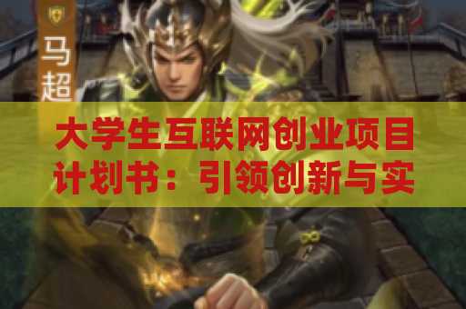 大学生互联网创业项目计划书：引领创新与实践的蓝图