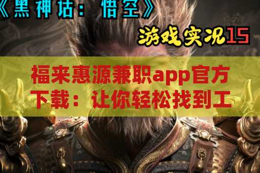 福来惠源兼职app官方下载：让你轻松找到工作机会的绝佳选择