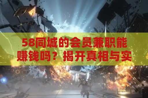 58同城的会员兼职能赚钱吗？揭开真相与实用技巧
