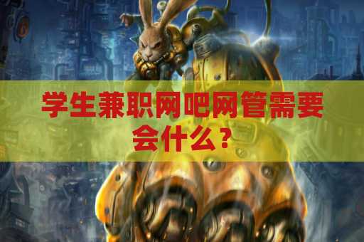 学生兼职网吧网管需要会什么？
