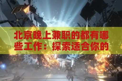 北京晚上兼职的都有哪些工作：探索适合你的机会