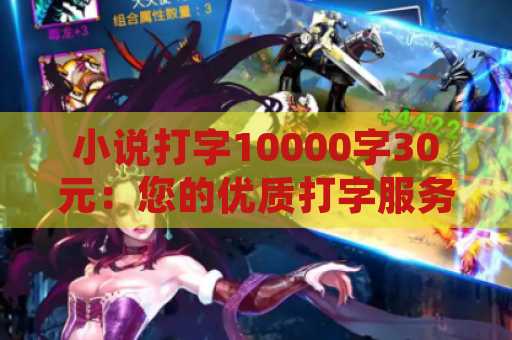 小说打字10000字30元：您的优质打字服务解决方案