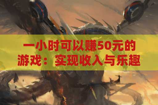一小时可以赚50元的游戏：实现收入与乐趣的完美平衡