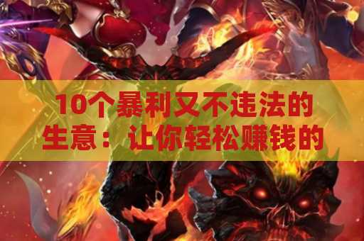 10个暴利又不违法的生意：让你轻松赚钱的创业机会