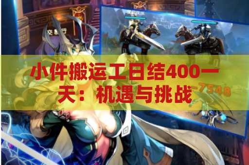 小件搬运工日结400一天：机遇与挑战
