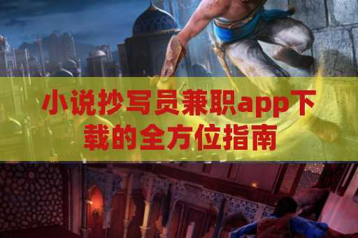 小说抄写员兼职app下载的全方位指南