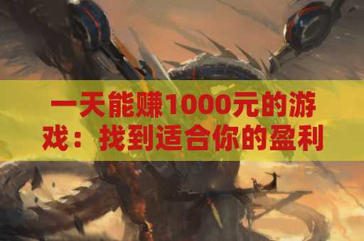 一天能赚1000元的游戏：找到适合你的盈利方式