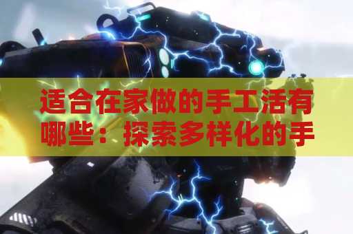 适合在家做的手工活有哪些：探索多样化的手工艺选择