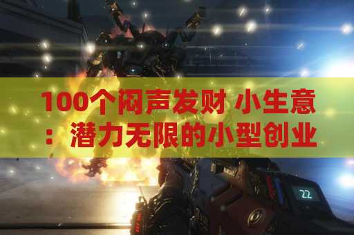 100个闷声发财 小生意：潜力无限的小型创业项目