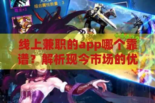 线上兼职的app哪个靠谱？解析现今市场的优选平台