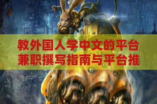 教外国人学中文的平台兼职撰写指南与平台推荐