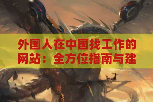 外国人在中国找工作的网站：全方位指南与建议