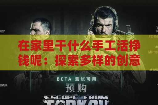 在家里干什么手工活挣钱呢：探索多样的创意与利润机会