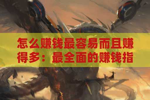 怎么赚钱最容易而且赚得多：最全面的赚钱指南
