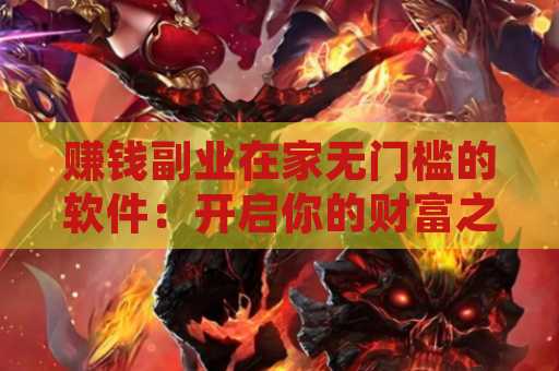 赚钱副业在家无门槛的软件：开启你的财富之路