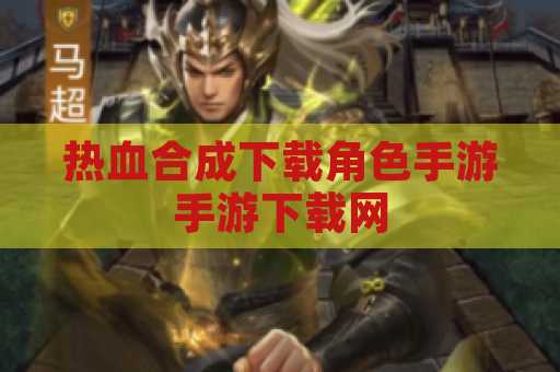 热血合成下载角色手游手游下载网